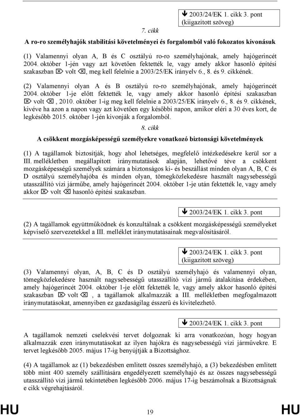 október 1-jén vagy azt követően fektették le, vagy amely akkor hasonló építési szakaszban volt, meg kell felelnie a 2003/25/EK irányelv 6., 8. és 9. cikkének.