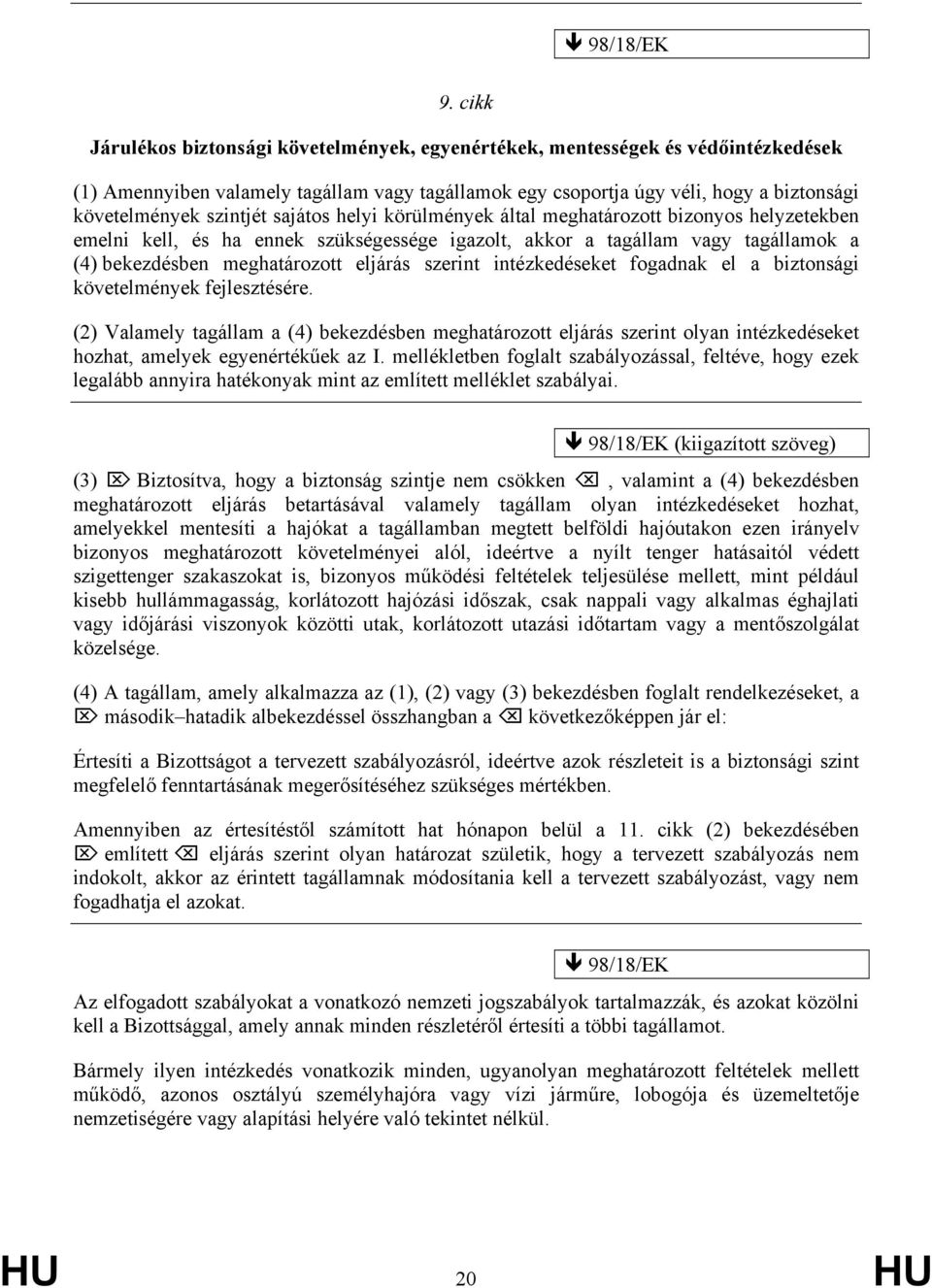 szintjét sajátos helyi körülmények által meghatározott bizonyos helyzetekben emelni kell, és ha ennek szükségessége igazolt, akkor a tagállam vagy tagállamok a (4) bekezdésben meghatározott eljárás