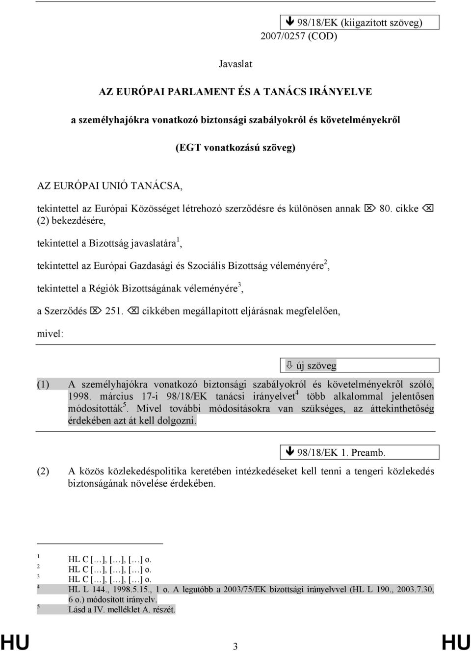 cikke (2) bekezdésére, tekintettel a Bizottság javaslatára 1, tekintettel az Európai Gazdasági és Szociális Bizottság véleményére 2, tekintettel a Régiók Bizottságának véleményére 3, a Szerződés 251.