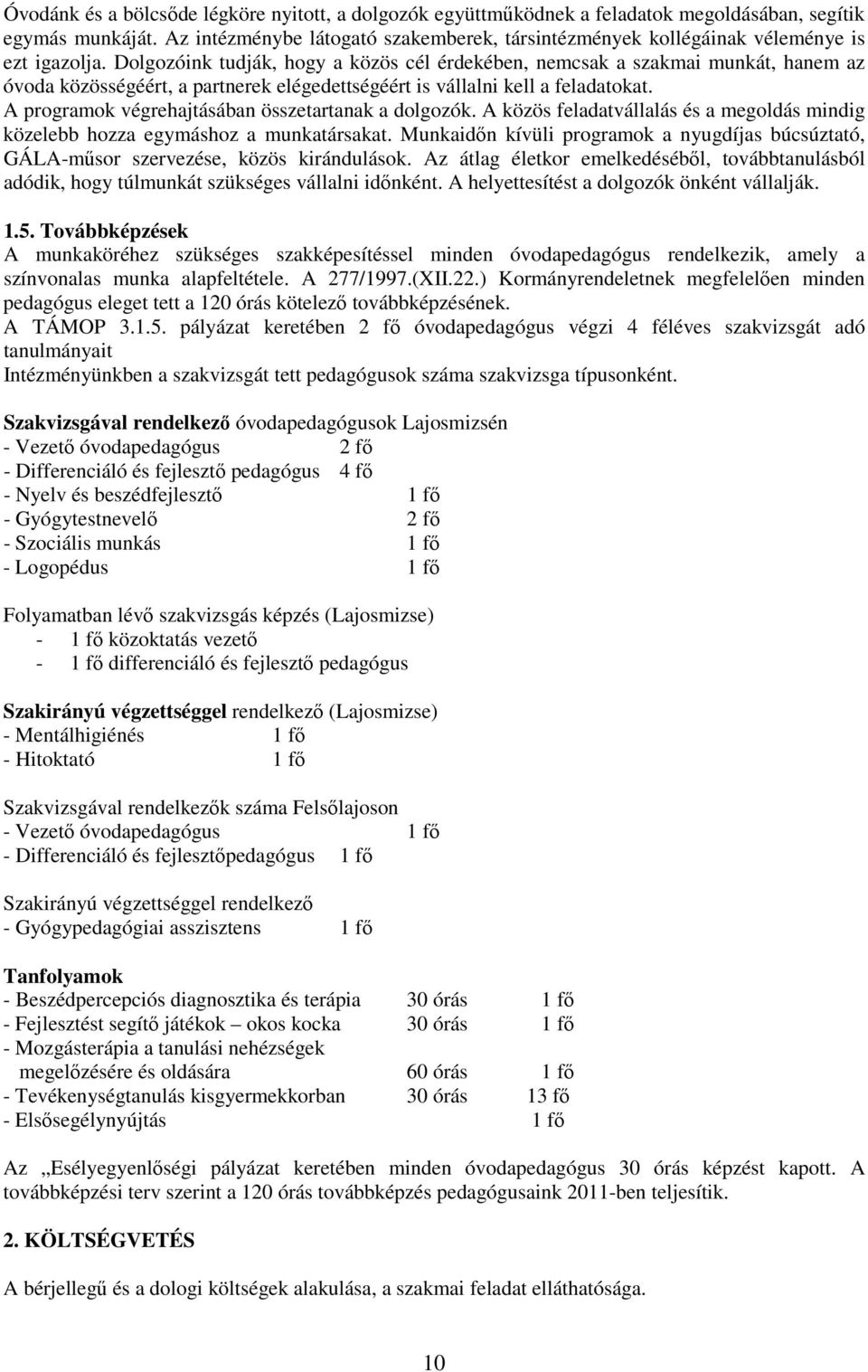 Dolgozóink tudják, hogy a közös cél érdekében, nemcsak a szakmai munkát, hanem az óvoda közösségéért, a partnerek elégedettségéért is vállalni kell a feladatokat.