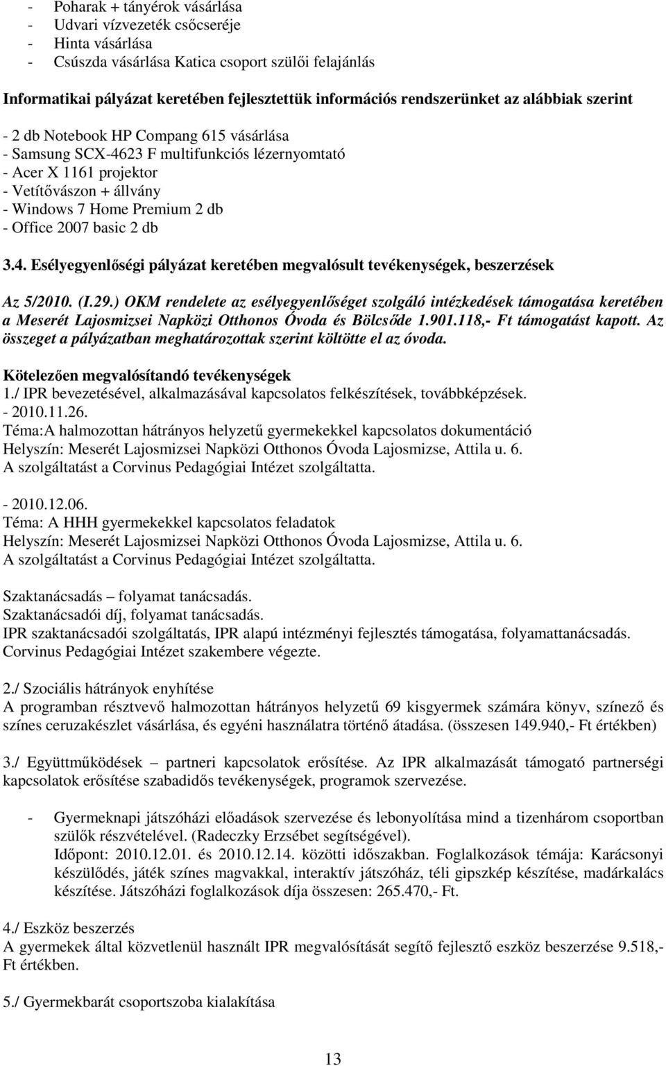 db - Office 2007 basic 2 db 3.4. Esélyegyenlıségi pályázat keretében megvalósult tevékenységek, beszerzések Az 5/2010. (I.29.