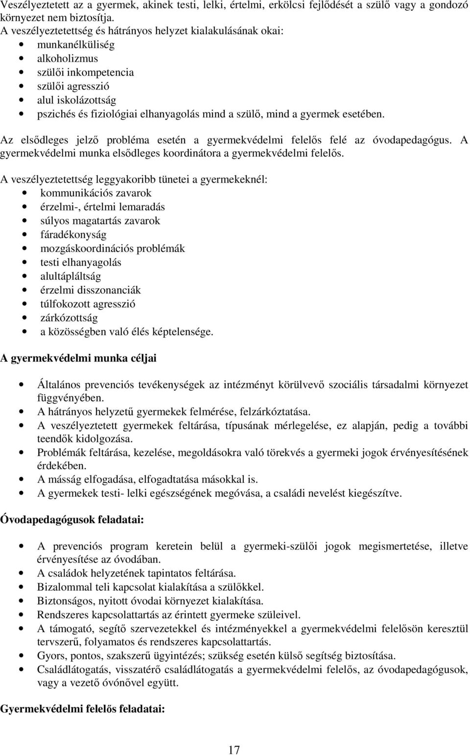 mind a gyermek esetében. Az elsıdleges jelzı probléma esetén a gyermekvédelmi felelıs felé az óvodapedagógus. A gyermekvédelmi munka elsıdleges koordinátora a gyermekvédelmi felelıs.