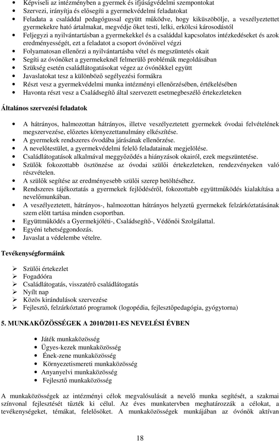 eredményességét, ezt a feladatot a csoport óvónıivel végzi Folyamatosan ellenırzi a nyilvántartásba vétel és megszüntetés okait Segíti az óvónıket a gyermekeknél felmerülı problémák megoldásában