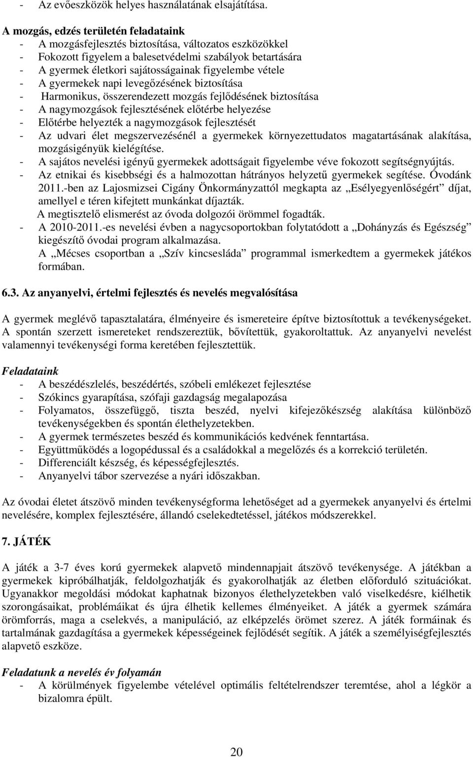 figyelembe vétele - A gyermekek napi levegızésének biztosítása - Harmonikus, összerendezett mozgás fejlıdésének biztosítása - A nagymozgások fejlesztésének elıtérbe helyezése - Elıtérbe helyezték a