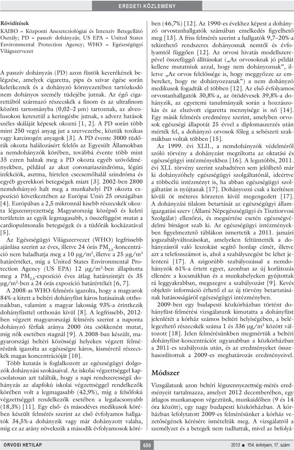 Az égő cigarettából származó részecskék a finom és az ultrafinom közötti tartományba (0,02 2 μm) tartoznak, az alveolusokon keresztül a keringésbe jutnak, s adverz hatások széles skáláját képesek