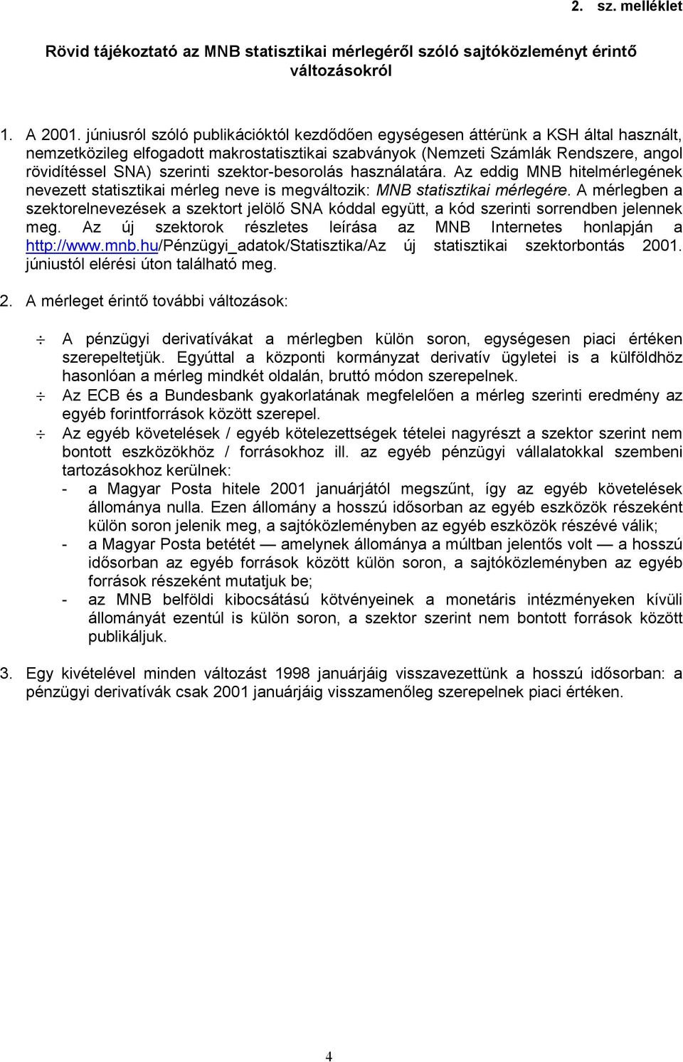 szektor-besorolás használatára. Az eddig MNB hitelmérlegének nevezett statisztikai mérleg neve is megváltozik: MNB statisztikai mérlegére.