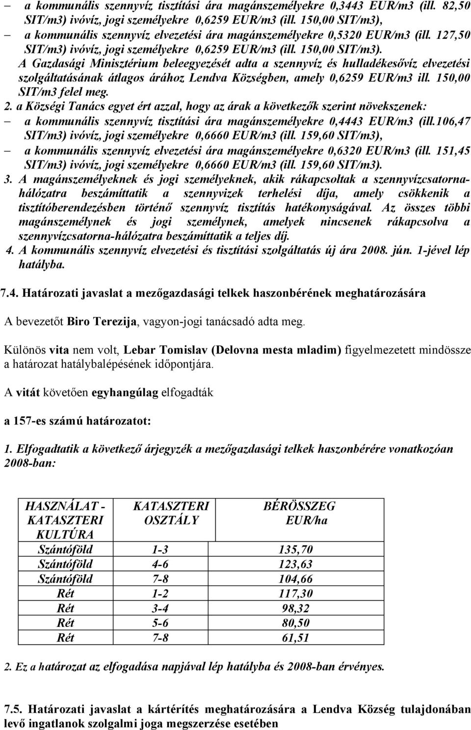 A Gazdasági Minisztérium beleegyezését adta a szennyvíz és hulladékesővíz elvezetési szolgáltatásának átlagos árához Lendva Községben, amely 0,6259 EUR/m3 ill. 150,00 SIT/m3 felel meg. 2.