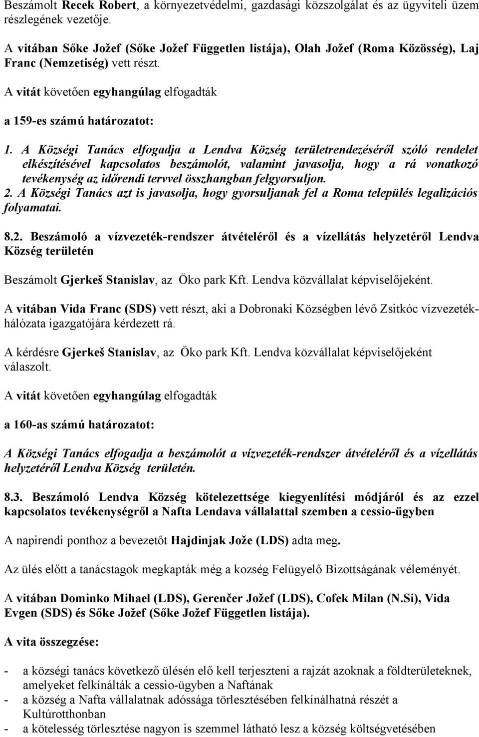 A Községi Tanács elfogadja a Lendva Község területrendezéséről szóló rendelet elkészítésével kapcsolatos beszámolót, valamint javasolja, hogy a rá vonatkozó tevékenység az időrendi tervvel