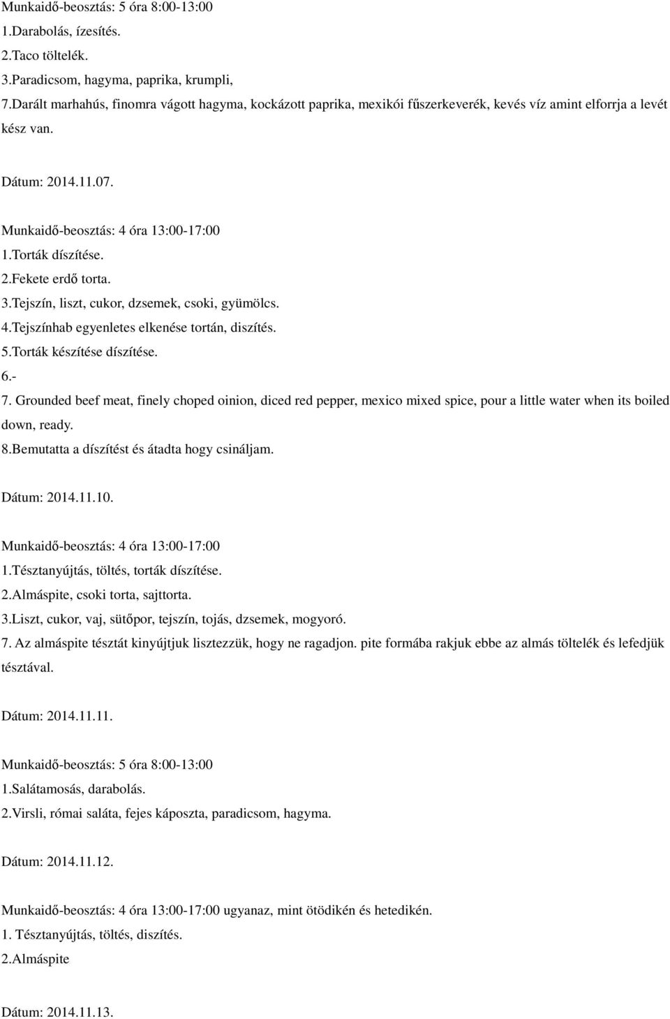 2.Fekete erdő torta. 3.Tejszín, liszt, cukor, dzsemek, csoki, gyümölcs. 4.Tejszínhab egyenletes elkenése tortán, diszítés. 5.Torták készítése díszítése. 6.- 7.