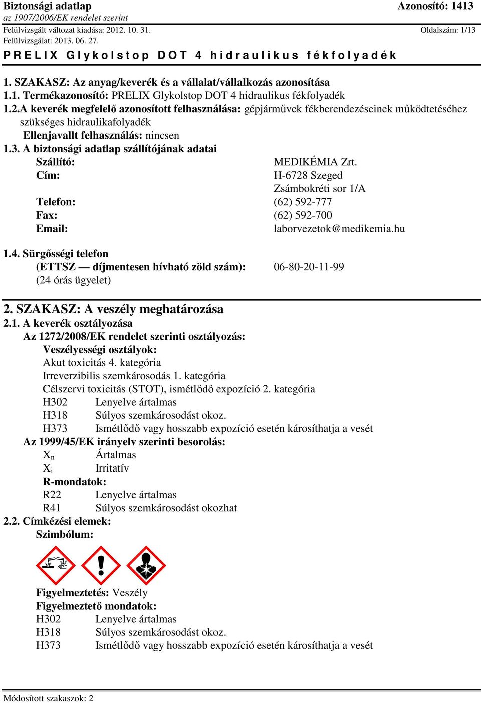 A biztonsági adatlap szállítójának adatai Szállító: Cím: MEDIKÉMIA Zrt. H-6728 Szeged Zsámbokréti sor 1/A Telefon: (62) 592-777 Fax: (62) 592-700 Email: laborvezetok@medikemia.hu 1.4.