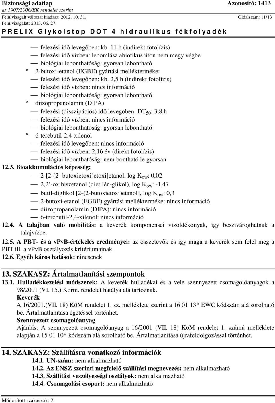 2,5 h (indirekt fotolízis) felezési idő vízben: biológiai lebonthatóság: gyorsan lebontható diizopropanolamin (DIPA) felezési (disszipációs) idő levegőben, DT 50 : 3,8 h felezési idő vízben: