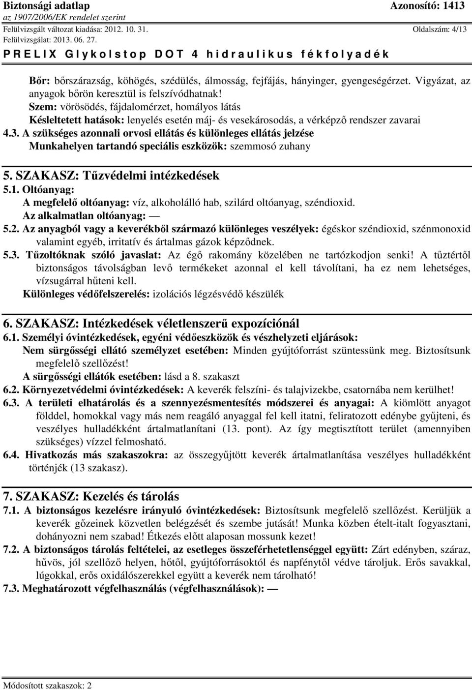 A szükséges azonnali orvosi ellátás és különleges ellátás jelzése Munkahelyen tartandó speciális eszközök: szemmosó zuhany 5. SZAKASZ: Tűzvédelmi intézkedések 5.1.