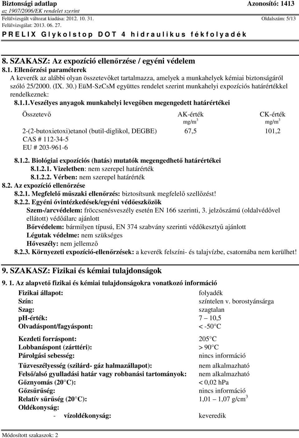 1.Veszélyes anyagok munkahelyi levegőben megengedett határértékei Összetevő AK-érték CK-érték mg/m 3 mg/m 3 2-(2-butoxietoxi)etanol (butil-diglikol, 67,5 101,2 CAS # 112-34-5 EU # 203-961-6 8.1.2. Biológiai expozíciós (hatás) mutatók megengedhető határértékei 8.