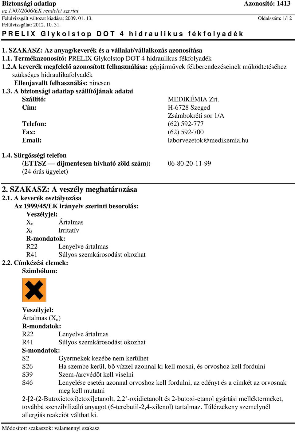 A biztonsági adatlap szállítójának adatai Szállító: Cím: MEDIKÉMIA Zrt. H-6728 Szeged Zsámbokréti sor 1/A Telefon: (62) 592-777 Fax: (62) 592-700 Email: laborvezetok@medikemia.hu 1.4.