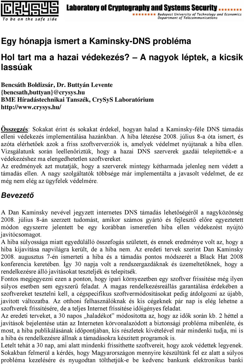 hu/ Összegzés: Sokakat érint és sokakat érdekel, hogyan halad a Kaminsky-féle DNS támadás elleni védekezés implementálása hazánkban. A hiba létezése 2008.