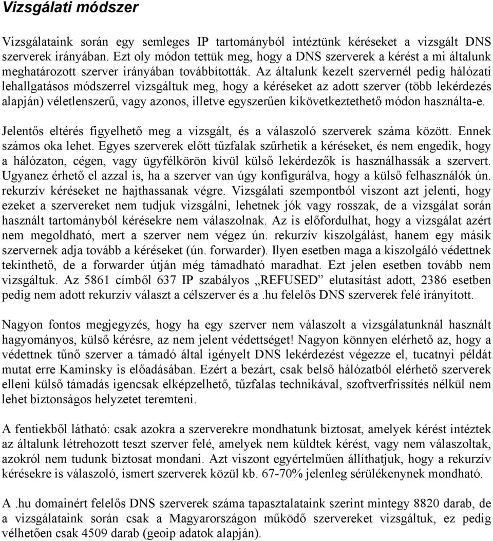 Az általunk kezelt szervernél pedig hálózati lehallgatásos módszerrel vizsgáltuk meg, hogy a kéréseket az adott szerver (több lekérdezés alapján) véletlenszerű, vagy azonos, illetve egyszerűen