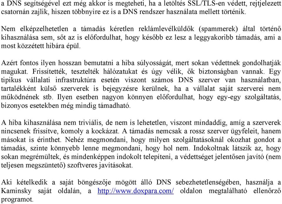 épül. Azért fontos ilyen hosszan bemutatni a hiba súlyosságát, mert sokan védettnek gondolhatják magukat. Frissítették, tesztelték hálózatukat és úgy vélik, ők biztonságban vannak.
