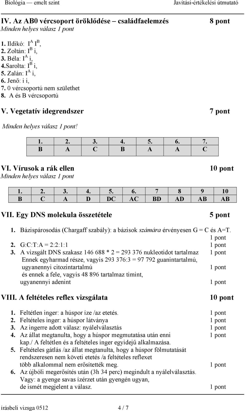 Egy DNS molekula összetétele 5 pont 1. Bázispárosodás (Chargaff szabály): a bázisok számára érvényesen G = C és A=T. 2. G:C:T:A = 2:2:1:1 3.