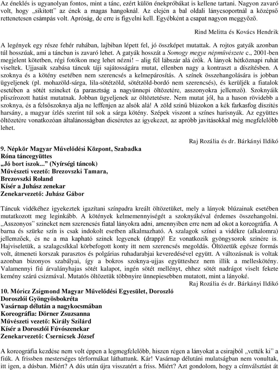 Rind Melitta és Kovács Hendrik A legények egy része fehér ruhában, lajbiban lépett fel, jó összképet mutattak. A rojtos gatyák azonban túl hosszúak, ami a táncban is zavaró lehet.