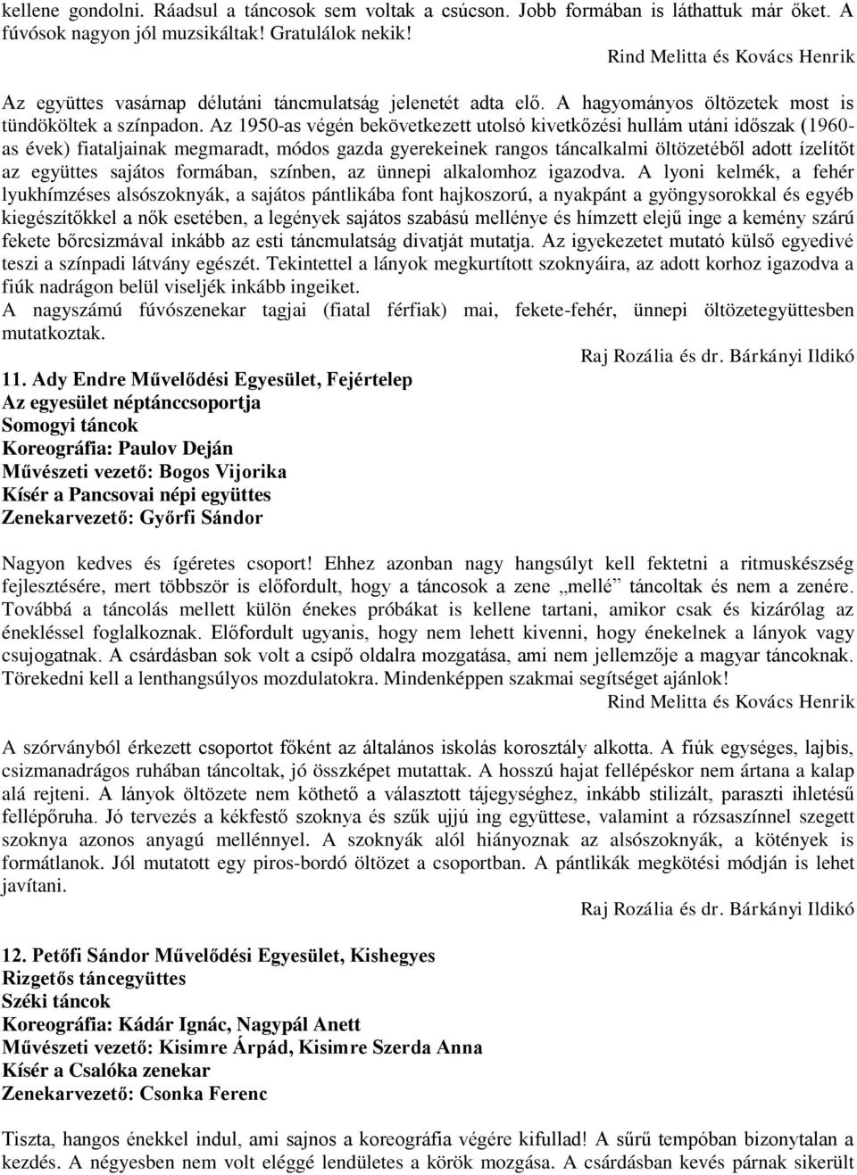 Az 1950-as végén bekövetkezett utolsó kivetkőzési hullám utáni időszak (1960- as évek) fiataljainak megmaradt, módos gazda gyerekeinek rangos táncalkalmi öltözetéből adott ízelítőt az együttes