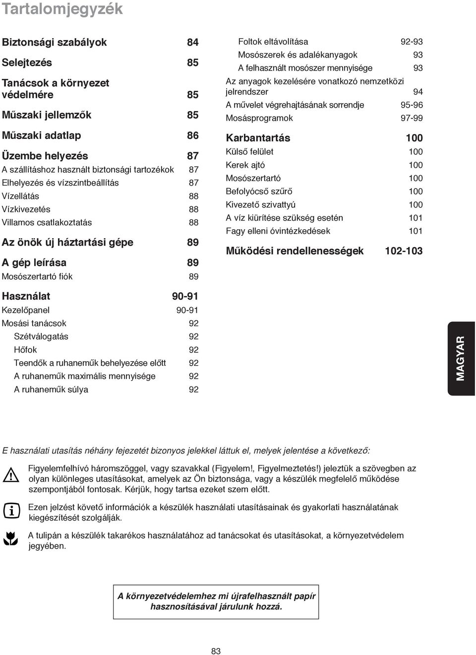 és adalékanyagok 93 A felhasznált mosószer mennyisége 93 Az anyagok kezelésére vonatkozó nemzetközi jelrendszer 94 A muvelet végrehajtásának sorrendje 95-96 Mosásprogramok 97-99 Karbantartás 100