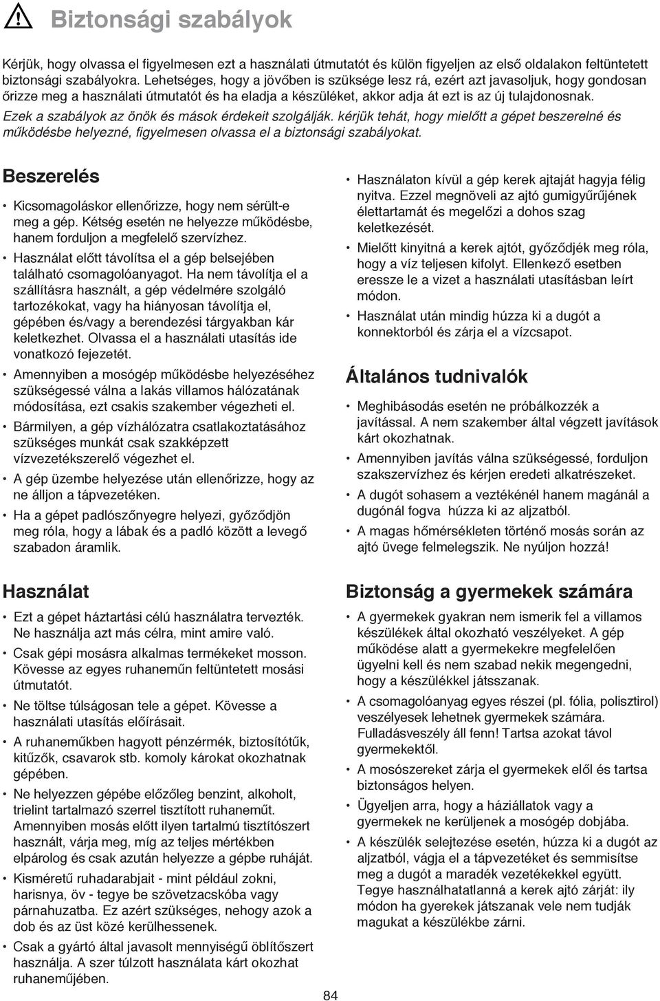 Ezek a szabályok az önök és mások érdekeit szolgálják. kérjük tehát, hogy mielott a gépet beszerelné és muködésbe helyezné, figyelmesen olvassa el a biztonsági szabályokat.