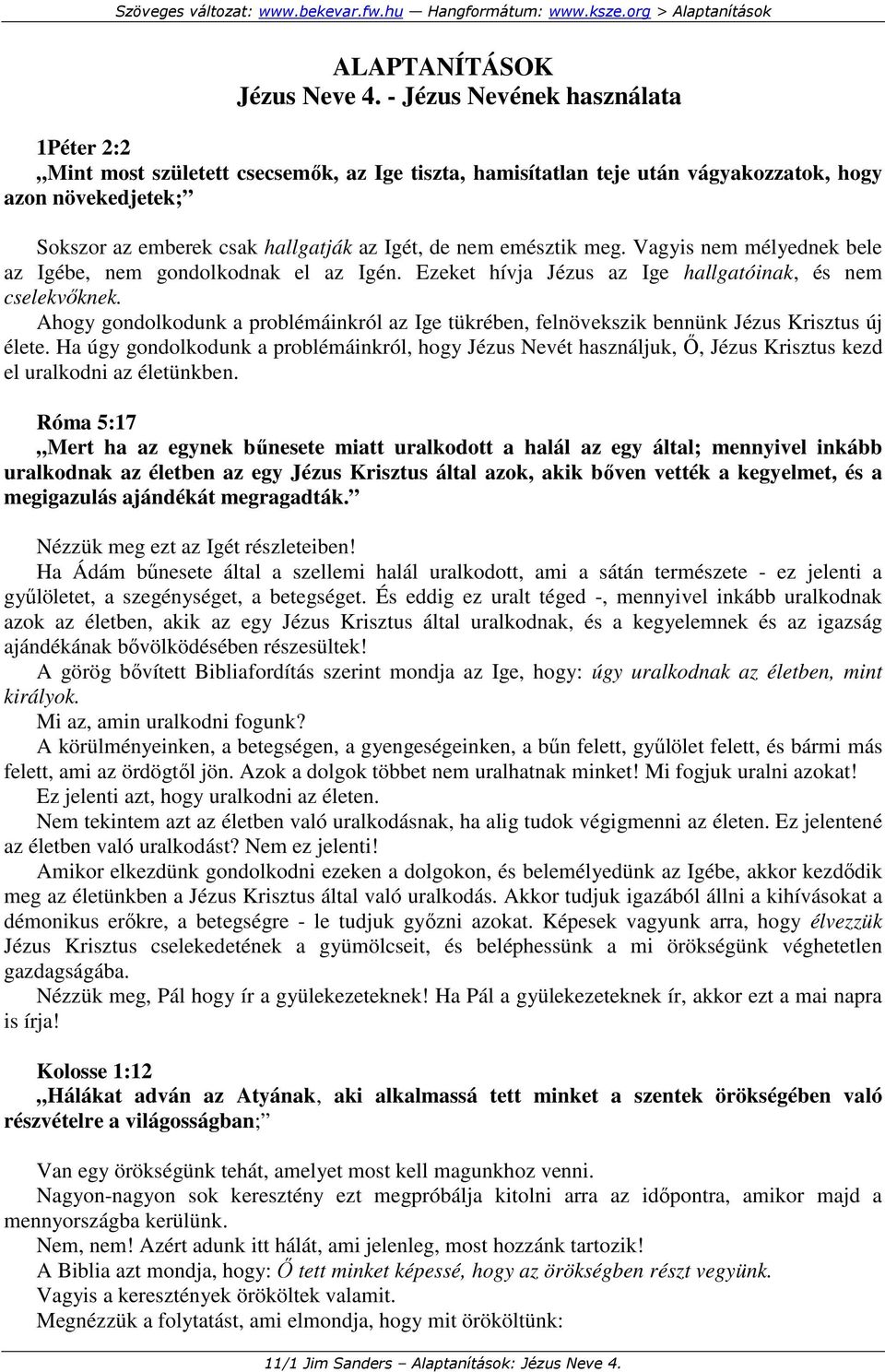 emésztik meg. Vagyis nem mélyednek bele az Igébe, nem gondolkodnak el az Igén. Ezeket hívja Jézus az Ige hallgatóinak, és nem cselekvıknek.