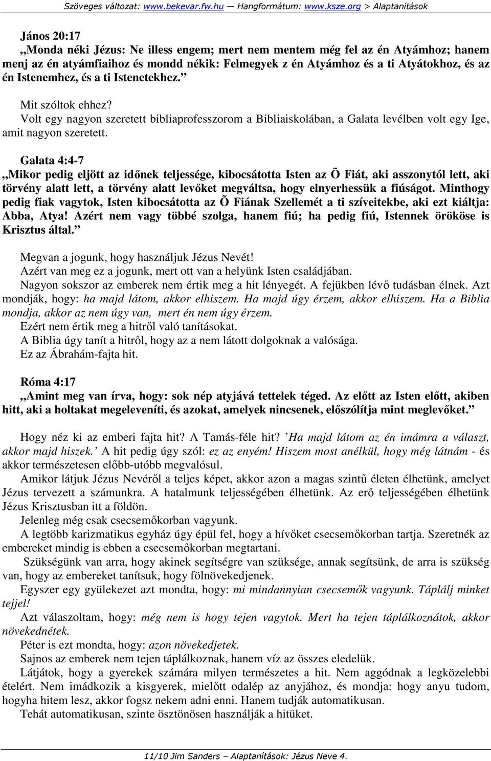 Galata 4:4-7 Mikor pedig eljött az idınek teljessége, kibocsátotta Isten az Õ Fiát, aki asszonytól lett, aki törvény alatt lett, a törvény alatt levıket megváltsa, hogy elnyerhessük a fiúságot.