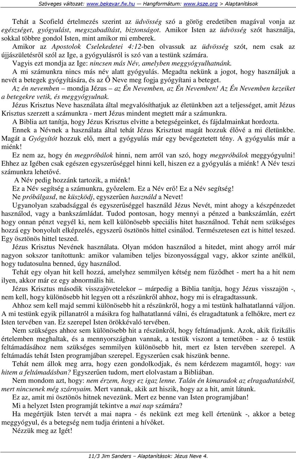 Amikor az Apostolok Cselekedetei 4:12-ben olvassuk az üdvösség szót, nem csak az újjászületésrıl szól az Ige, a gyógyulásról is szó van a testünk számára.