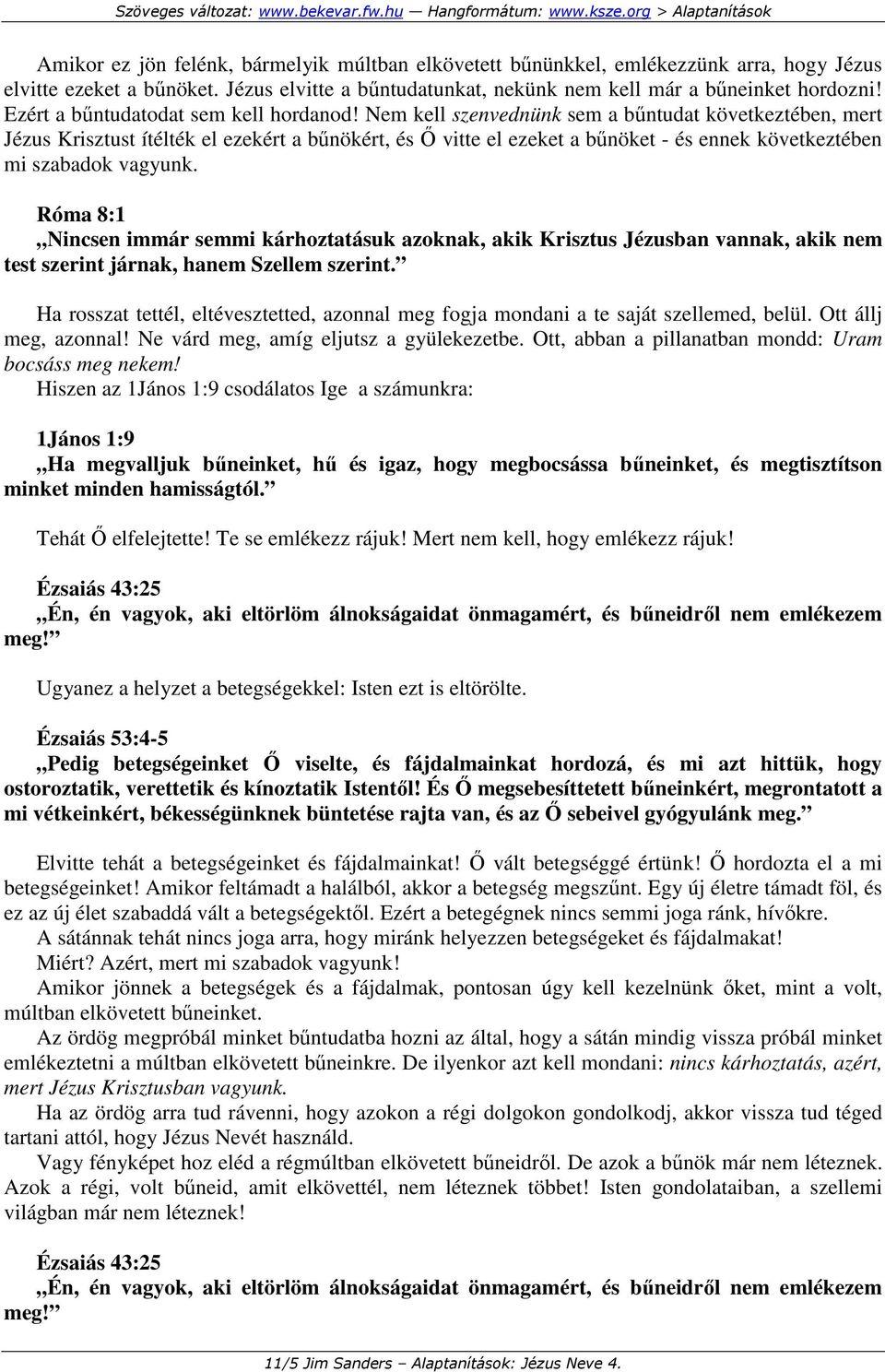 Nem kell szenvednünk sem a bőntudat következtében, mert Jézus Krisztust ítélték el ezekért a bőnökért, és İ vitte el ezeket a bőnöket - és ennek következtében mi szabadok vagyunk.