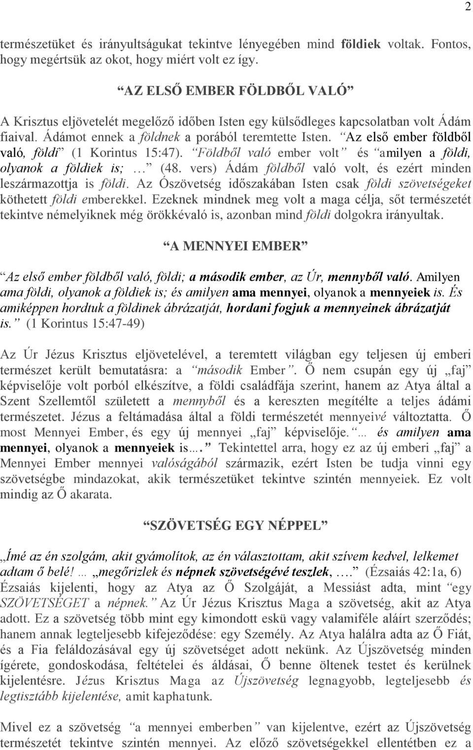 Az első ember földből való, földi (1 Korintus 15:47). Földből való ember volt és amilyen a földi, olyanok a földiek is; (48. vers) Ádám földből való volt, és ezért minden leszármazottja is földi.