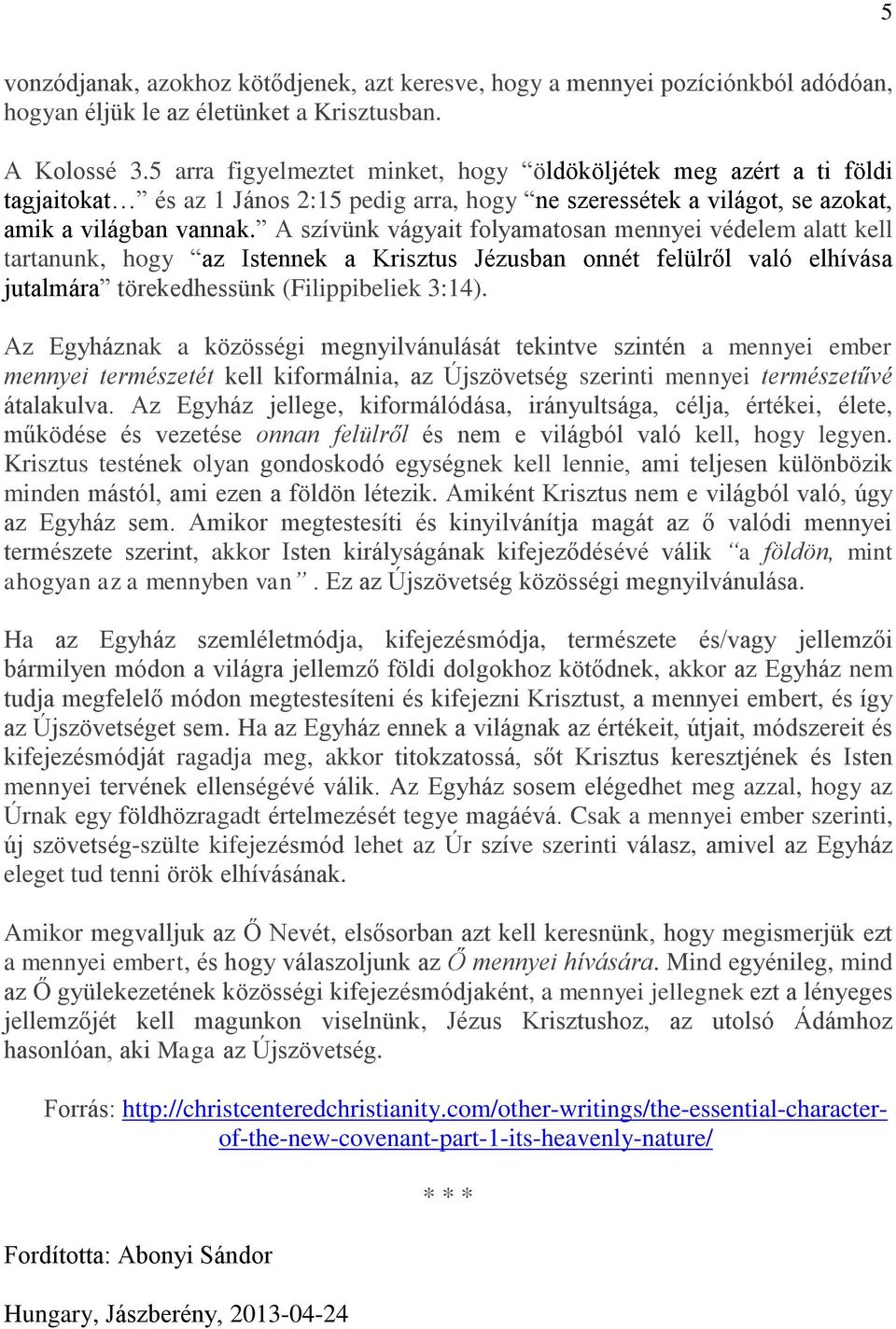 A szívünk vágyait folyamatosan mennyei védelem alatt kell tartanunk, hogy az Istennek a Krisztus Jézusban onnét felülről való elhívása jutalmára törekedhessünk (Filippibeliek 3:14).