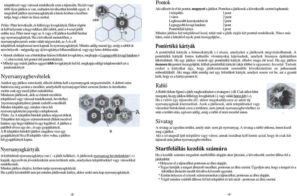 Ekkor rögtön át kell helyeznie a hegyvidéken álló rablót, amit a 4-essel jelölt erdőre tesz. Péter most vagy az A vagy a B játékos kezéből húzhat egy nyersanyagkártyát.