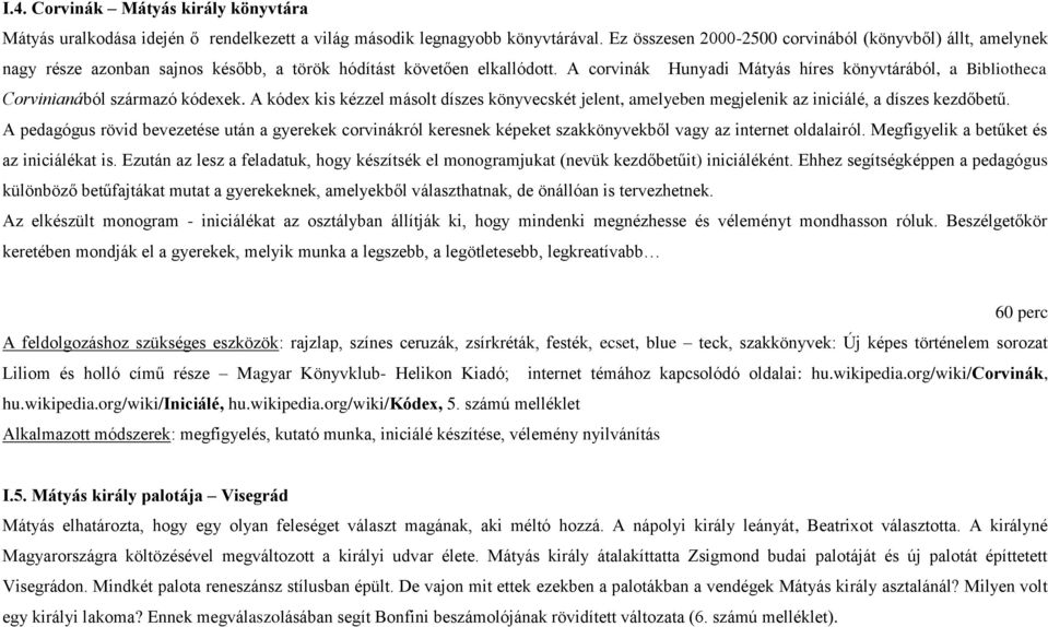 A corvinák Hunyadi Mátyás híres könyvtárából, a Bibliotheca Corvinianából származó kódexek. A kódex kis kézzel másolt díszes könyvecskét jelent, amelyeben megjelenik az iniciálé, a díszes kezdőbetű.