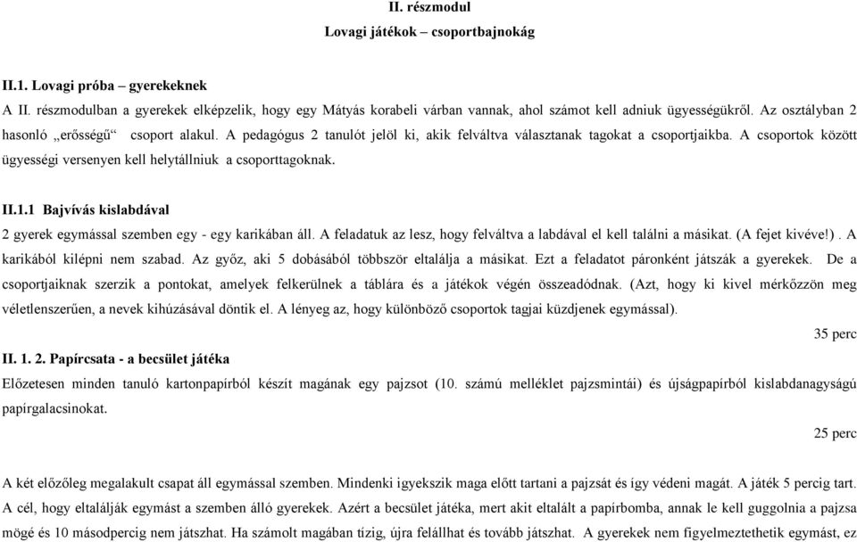 A csoportok között ügyességi versenyen kell helytállniuk a csoporttagoknak. II.1.1 Bajvívás kislabdával 2 gyerek egymással szemben egy - egy karikában áll.