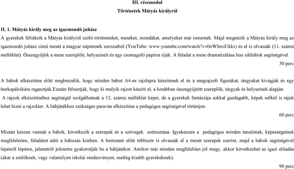 Összegyűjtik a mese szereplőit, helyszíneit és egy csomagoló papírra írják. A feladat a mese dramatizálása lesz síkbábok segítségével.