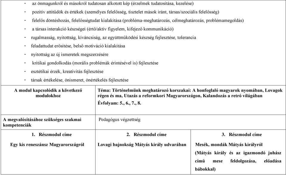 nyitottság, kíváncsiság, az együttműködési készség fejlesztése, tolerancia - feladattudat erősítése, belső motiváció kialakítása - nyitottság az új ismeretek megszerzésére - kritikai gondolkodás