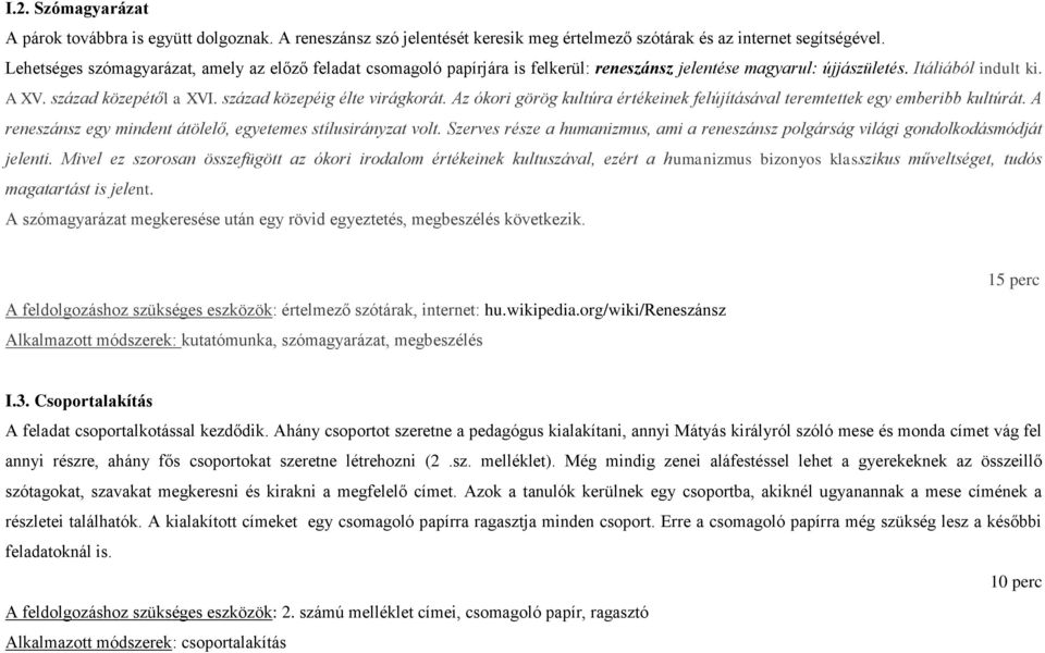 század közepéig élte virágkorát. Az ókori görög kultúra értékeinek felújításával teremtettek egy emberibb kultúrát. A reneszánsz egy mindent átölelő, egyetemes stílusirányzat volt.