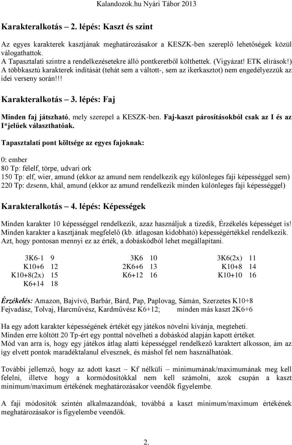 ) A többkasztú karakterek indítását (tehát sem a váltott-, sem az ikerkasztot) nem engedélyezzük az idei verseny során!!! Karakteralkotás 3. lépés: Faj Minden faj játszható, mely szerepel a KESZK-ben.