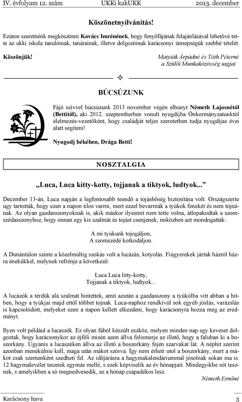 Köszönjük! Matyiák Árpádné és Tóth Péterné a Szülői Munkaközösség tagjai BÚCSÚZUNK Fájó szívvel búcsúzunk 2013 november végén elhunyt Németh Lajosnétól (Bettitől), aki 2012.