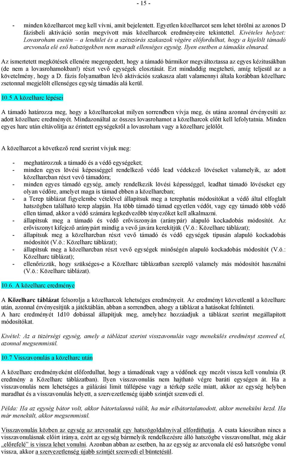 Ilyen esetben a támadás elmarad. Az ismertetett megkötések ellenére megengedett, hogy a támadó bármikor megváltoztassa az egyes kézitusákban (de nem a lovasrohamokban!) részt vevő egységek elosztását.