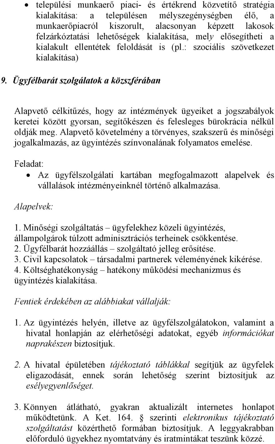 Ügyfélbarát szolgálatok a közszférában Alapvető célkitűzés, hogy az intézmények ügyeiket a jogszabályok keretei között gyorsan, segítőkészen és felesleges bürokrácia nélkül oldják meg.