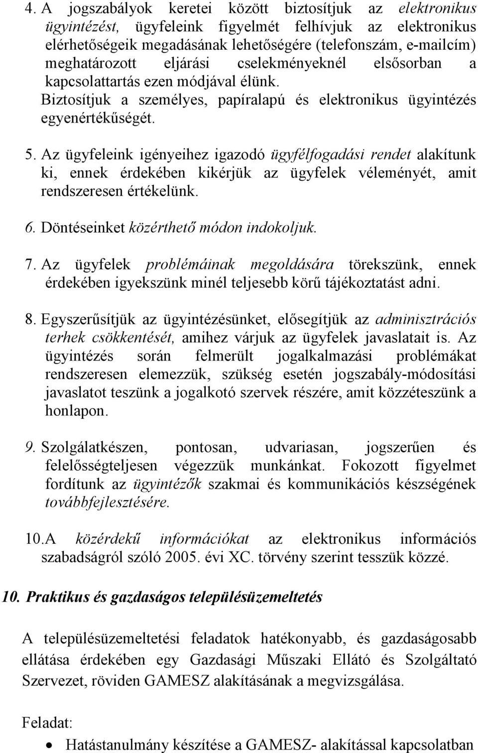 Az ügyfeleink igényeihez igazodó ügyfélfogadási rendet alakítunk ki, ennek érdekében kikérjük az ügyfelek véleményét, amit rendszeresen értékelünk. 6. Döntéseinket közérthető módon indokoljuk. 7.