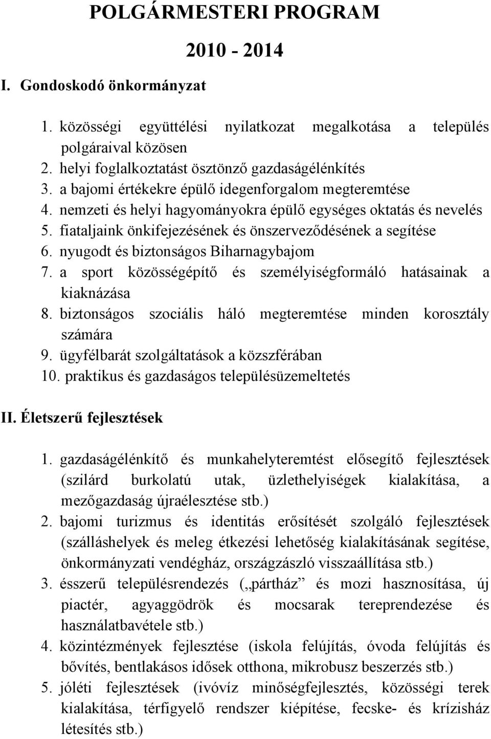 nyugodt és biztonságos Biharnagybajom 7. a sport közösségépítő és személyiségformáló hatásainak a kiaknázása 8. biztonságos szociális háló megteremtése minden korosztály számára 9.