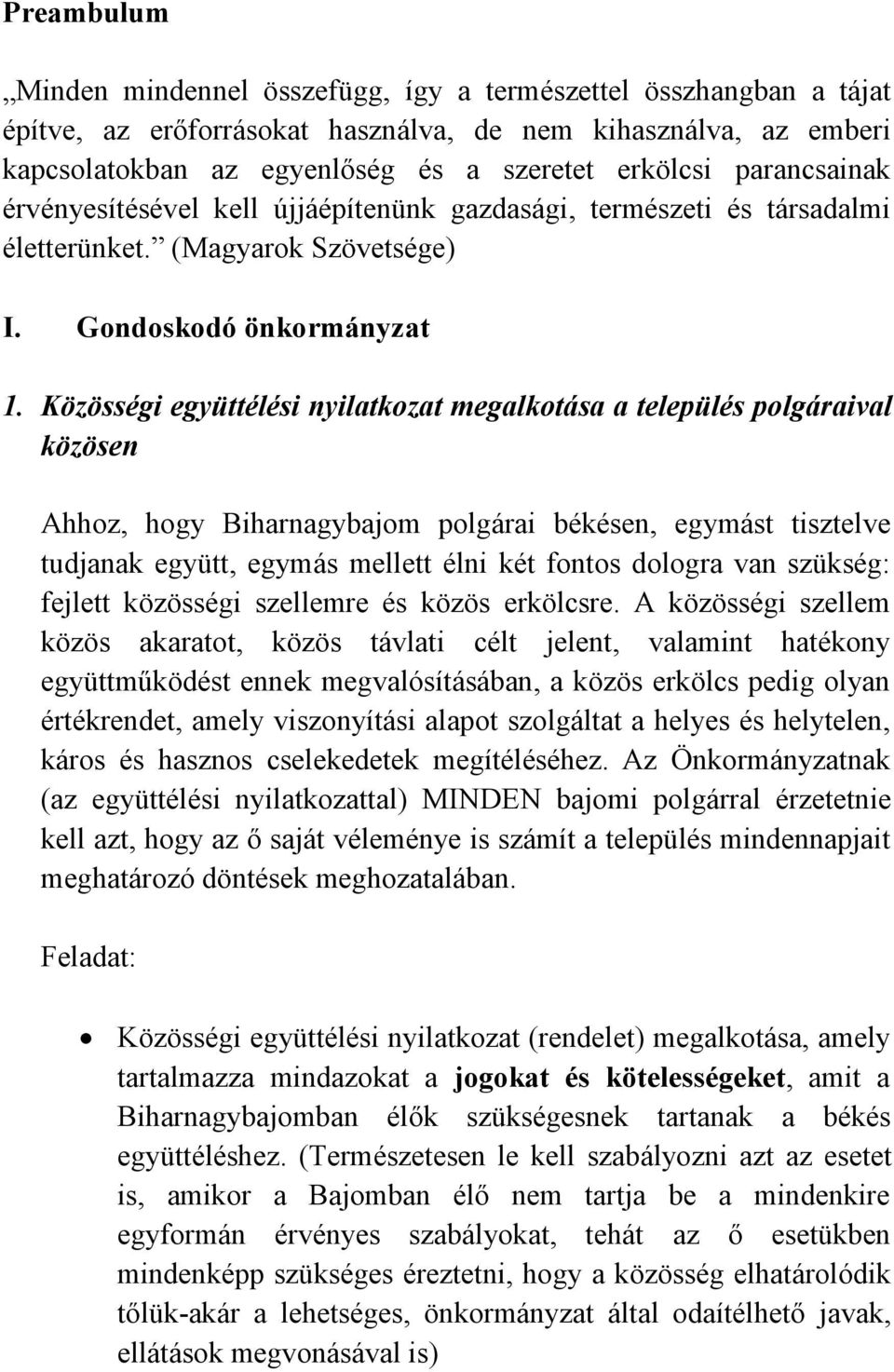 Közösségi együttélési nyilatkozat megalkotása a település polgáraival közösen Ahhoz, hogy Biharnagybajom polgárai békésen, egymást tisztelve tudjanak együtt, egymás mellett élni két fontos dologra