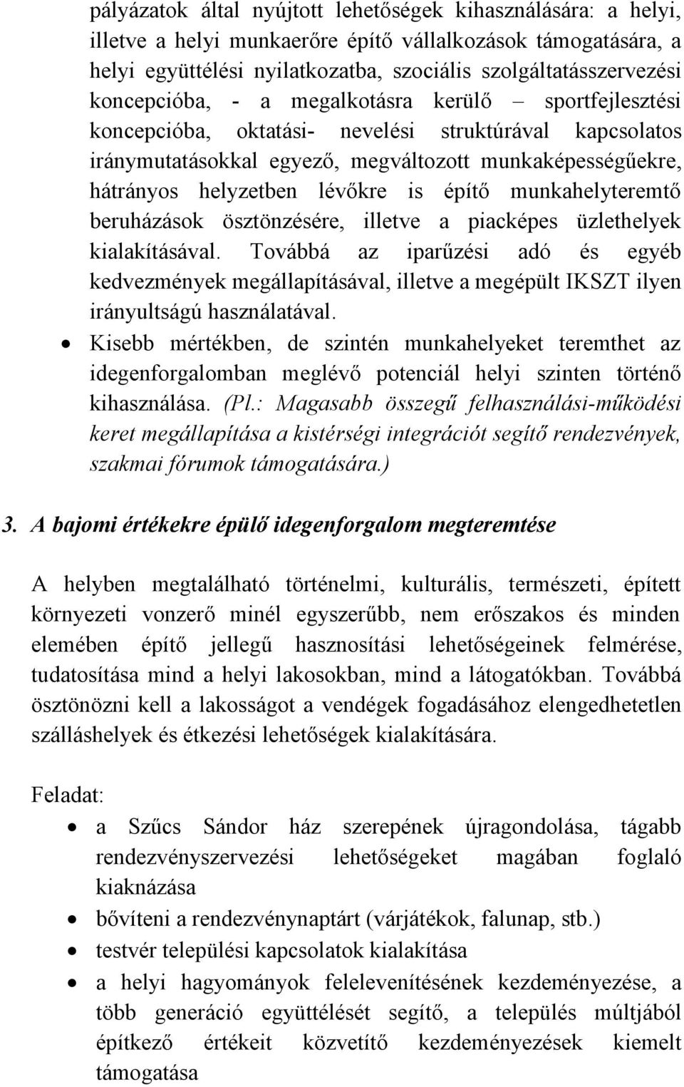 is építő munkahelyteremtő beruházások ösztönzésére, illetve a piacképes üzlethelyek kialakításával.