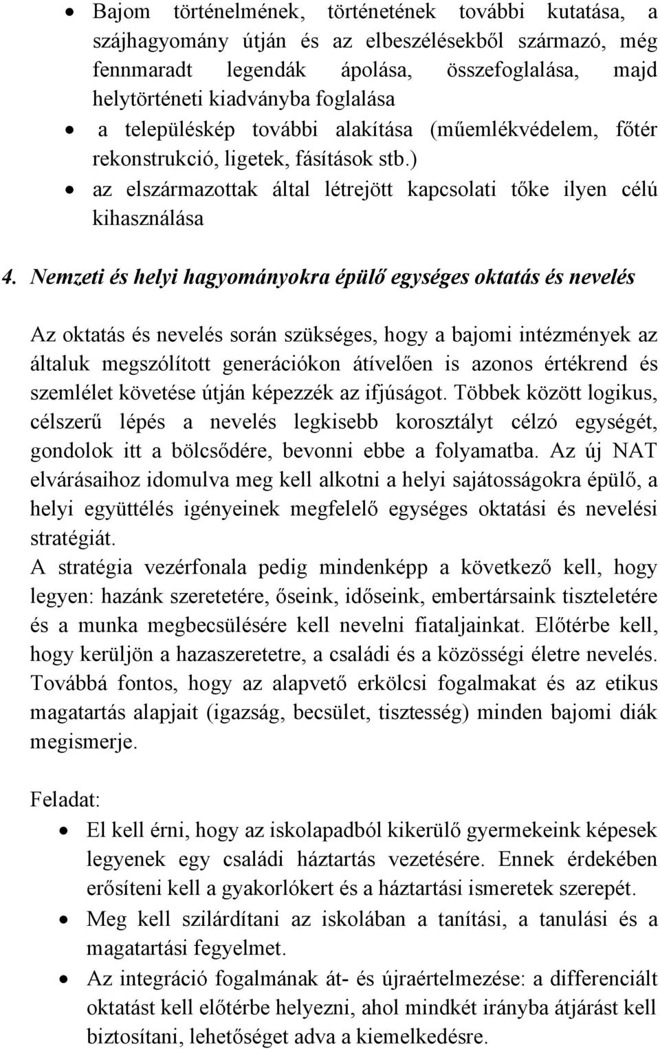 Nemzeti és helyi hagyományokra épülő egységes oktatás és nevelés Az oktatás és nevelés során szükséges, hogy a bajomi intézmények az általuk megszólított generációkon átívelően is azonos értékrend és