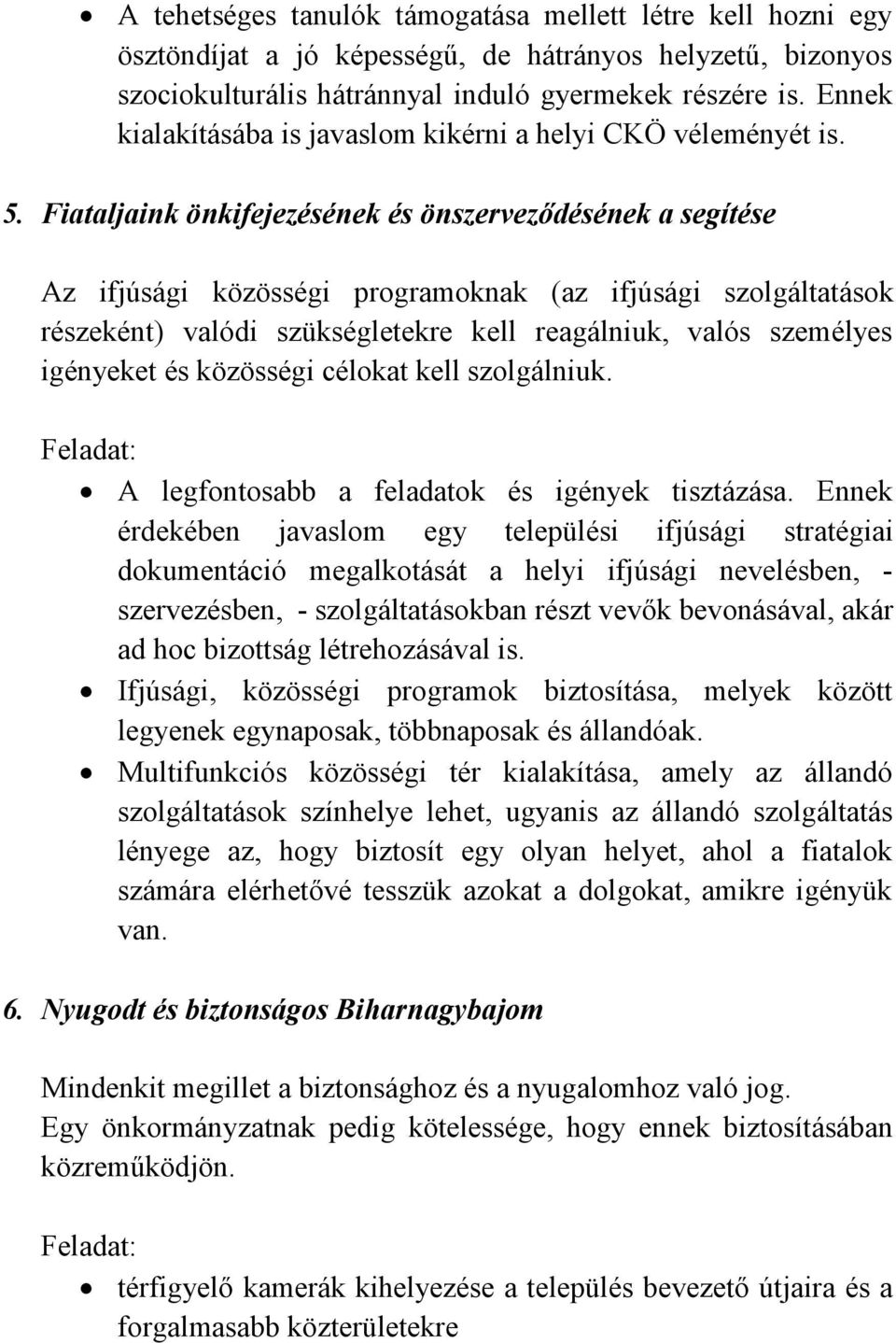 Fiataljaink önkifejezésének és önszerveződésének a segítése Az ifjúsági közösségi programoknak (az ifjúsági szolgáltatások részeként) valódi szükségletekre kell reagálniuk, valós személyes igényeket