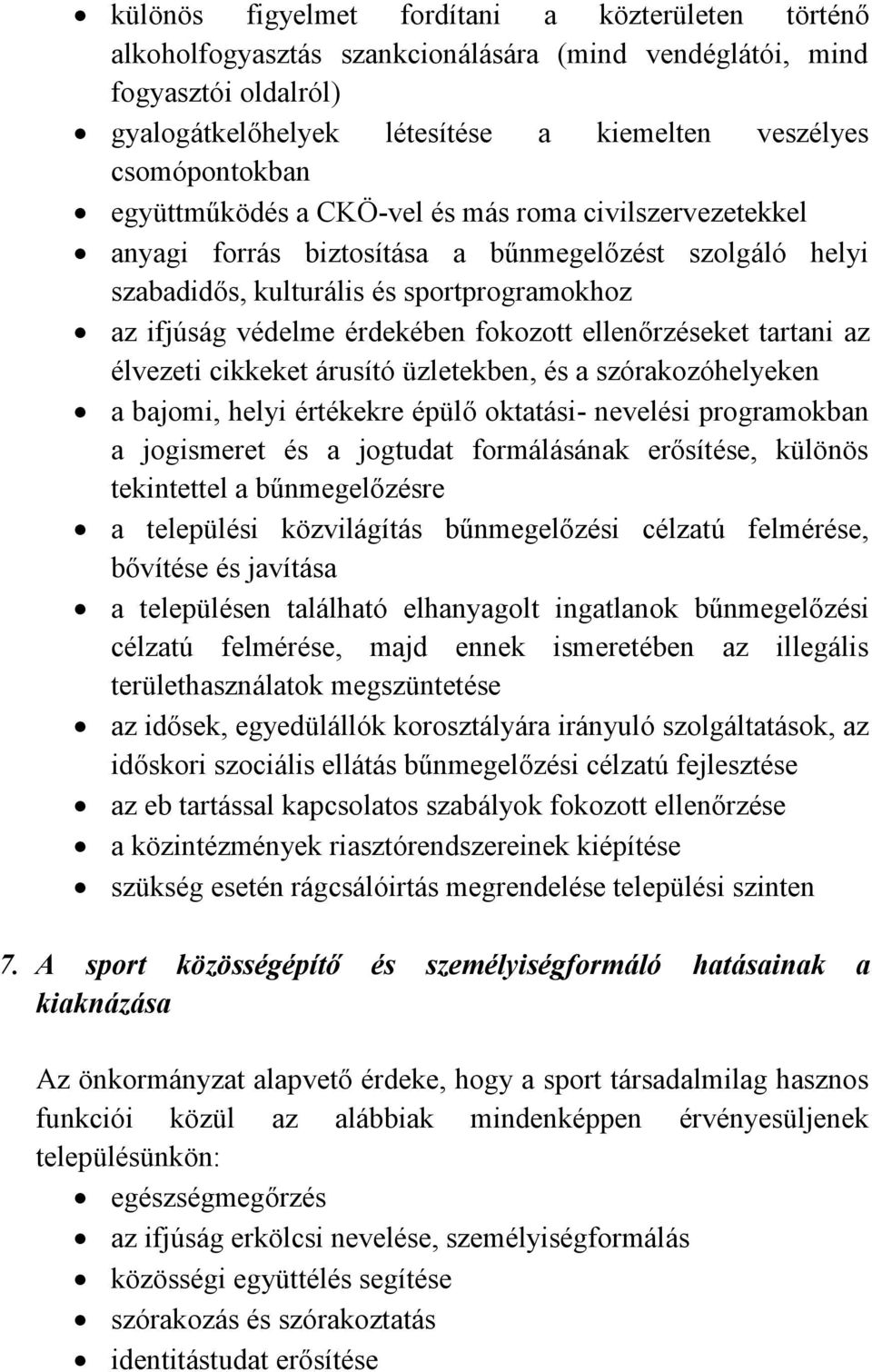 ellenőrzéseket tartani az élvezeti cikkeket árusító üzletekben, és a szórakozóhelyeken a bajomi, helyi értékekre épülő oktatási- nevelési programokban a jogismeret és a jogtudat formálásának