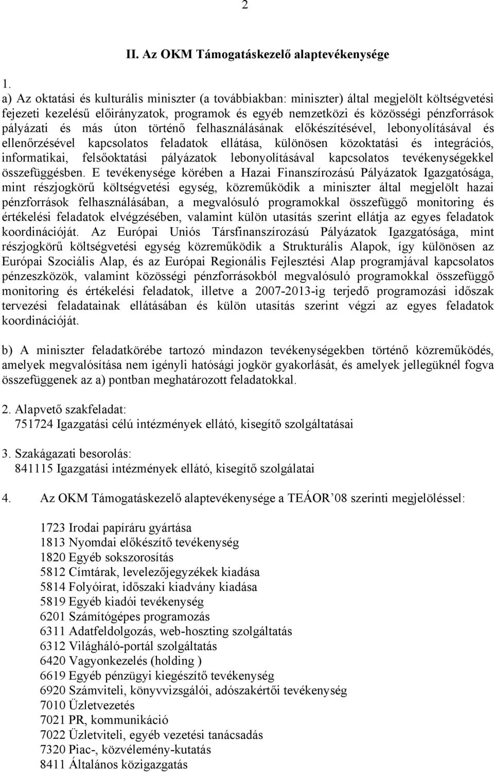 más úton történő felhasználásának előkészítésével, lebonyolításával és ellenőrzésével kapcsolatos feladatok ellátása, különösen közoktatási és integrációs, informatikai, felsőoktatási pályázatok